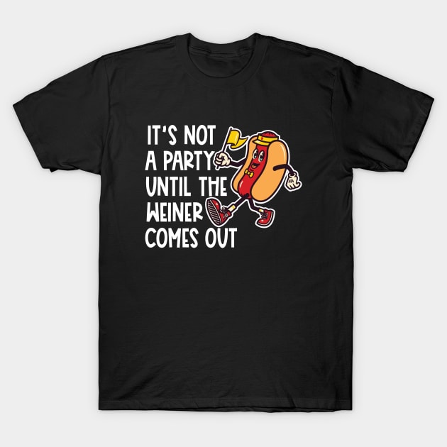 It's Not A Party Until The Wiener Comes Out T-Shirt by Jas-Kei Designs